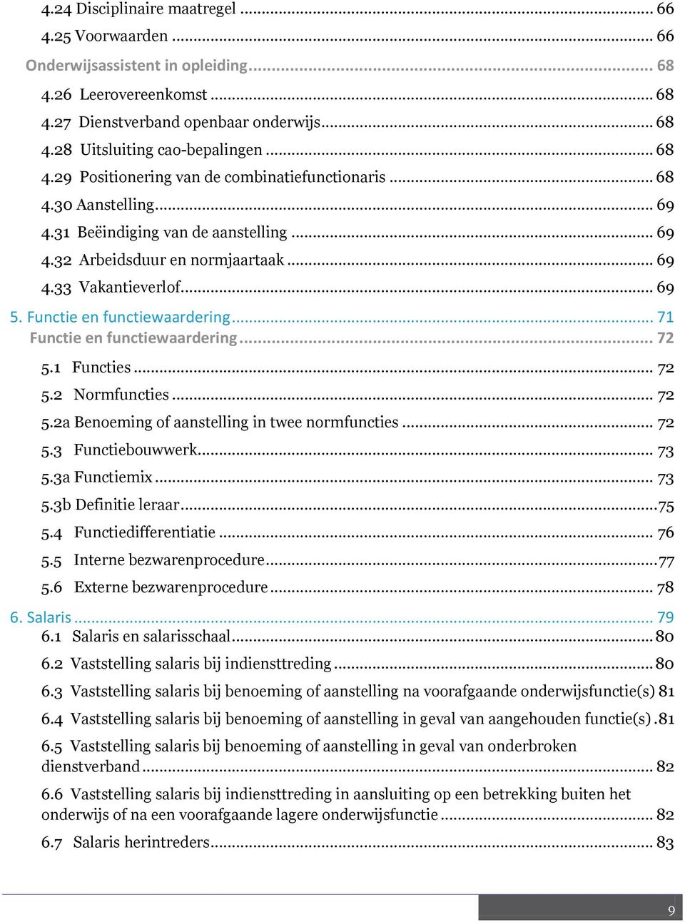 Functie en functiewaardering... 71 Functie en functiewaardering... 72 5.1 Functies... 72 5.2 Normfuncties... 72 5.2a Benoeming of aanstelling in twee normfuncties... 72 5.3 Functiebouwwerk... 73 5.