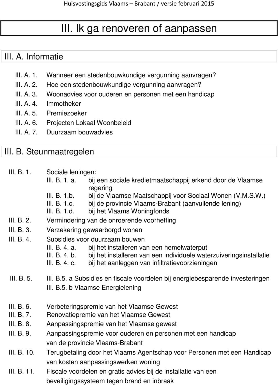 Woonadvies voor ouderen en personen met een handicap Immotheker Premiezoeker Projecten Lokaal Woonbeleid Duurzaam bouwadvies III. B. Steunmaatregelen III. B. 1. III. B. 2. III. B. 3. III. B. 4. III. B. 5.