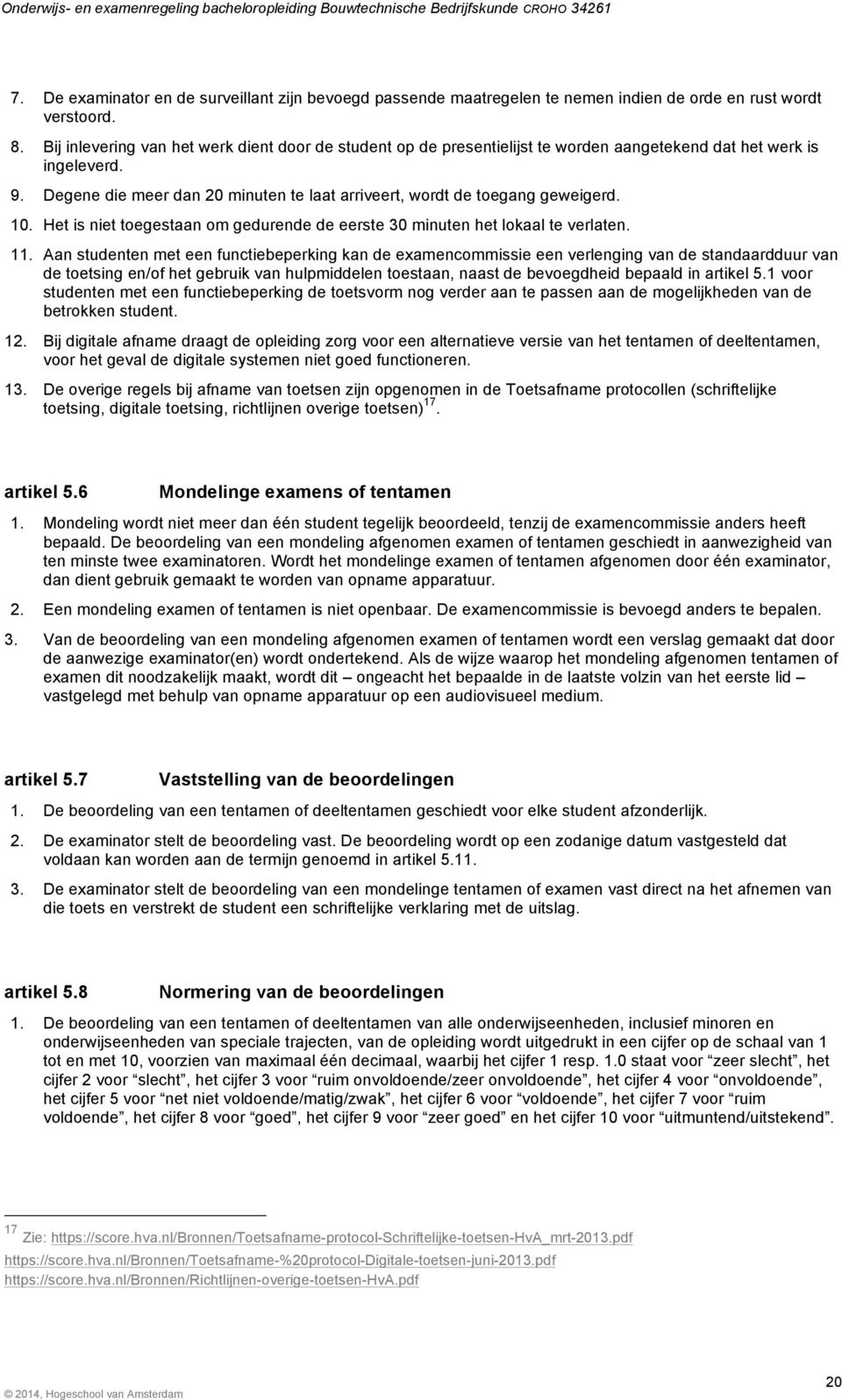 Degene die meer dan 20 minuten te laat arriveert, wordt de toegang geweigerd. 10. Het is niet toegestaan om gedurende de eerste 30 minuten het lokaal te verlaten. 11.