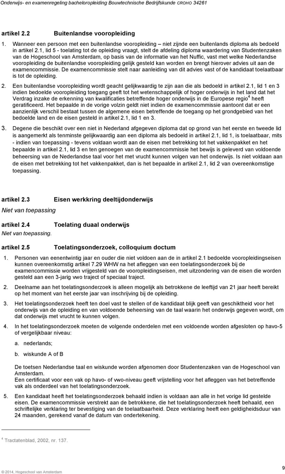 Nederlandse vooropleiding de buitenlandse vooropleiding gelijk gesteld kan worden en brengt hierover advies uit aan de examencommissie.