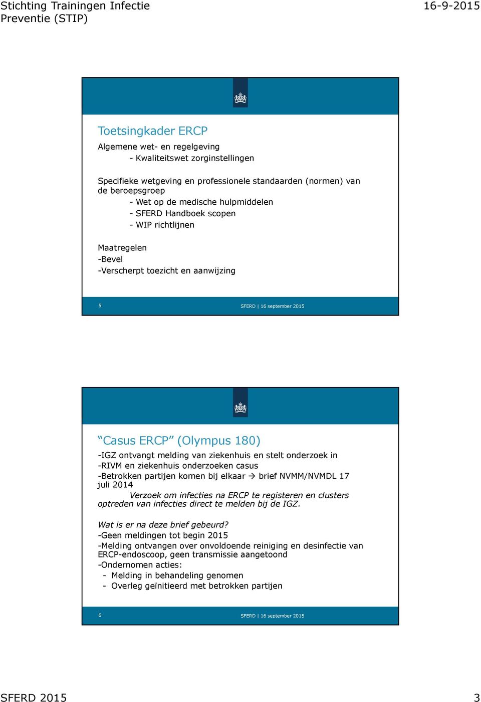 onderzoeken casus -Betrokken partijen komen bij elkaar brief NVMM/NVMDL 17 juli 2014 Verzoek om infecties na ERCP te registeren en clusters optreden van infecties direct te melden bij de IGZ.