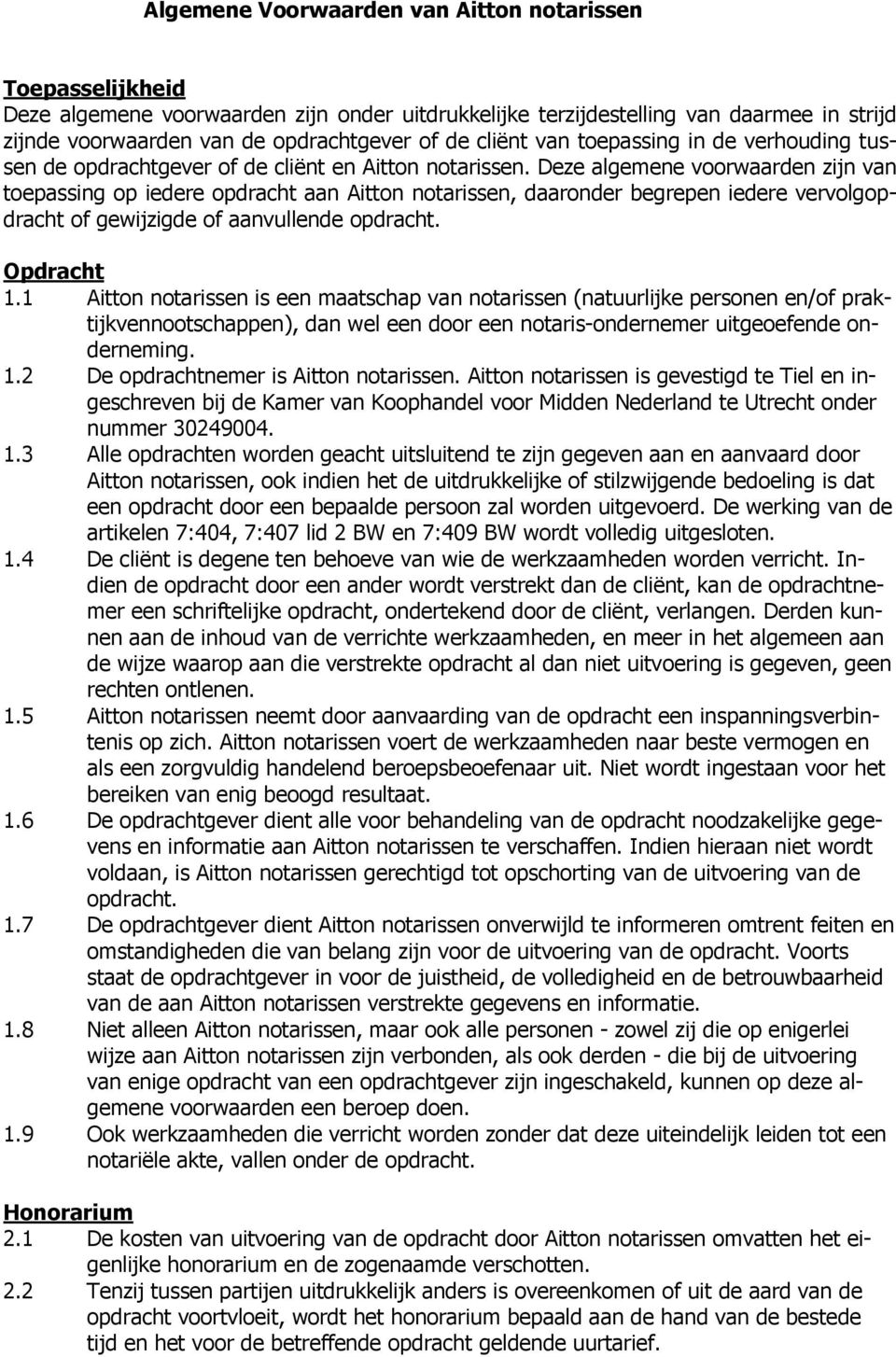 Deze algemene voorwaarden zijn van toepassing op iedere opdracht aan Aitton notarissen, daaronder begrepen iedere vervolgopdracht of gewijzigde of aanvullende opdracht. Opdracht 1.