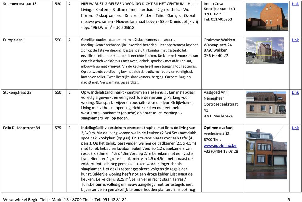 Indeling:Gemeenschappelijke inkomhal beneden. Het appartement bevindt zich op de 1ste verdieping, bestaande uit inkomhal met gastentoilet, gezellige leefruimte met open ingerichte keuken.