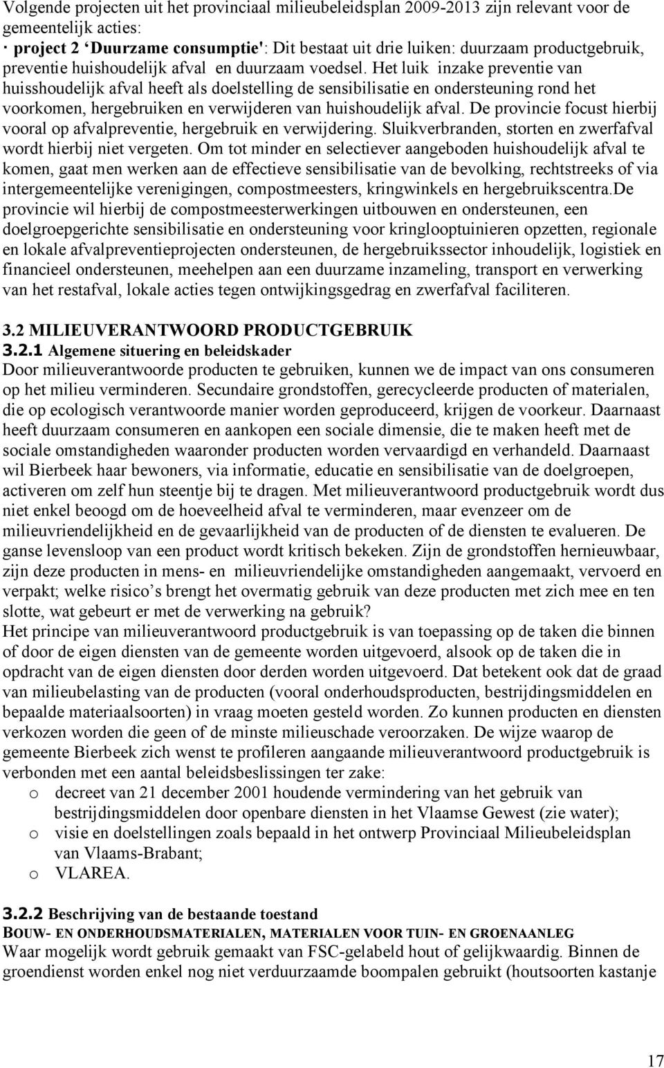 Het luik inzake preventie van huisshoudelijk afval heeft als doelstelling de sensibilisatie en ondersteuning rond het voorkomen, hergebruiken en verwijderen van huishoudelijk afval.