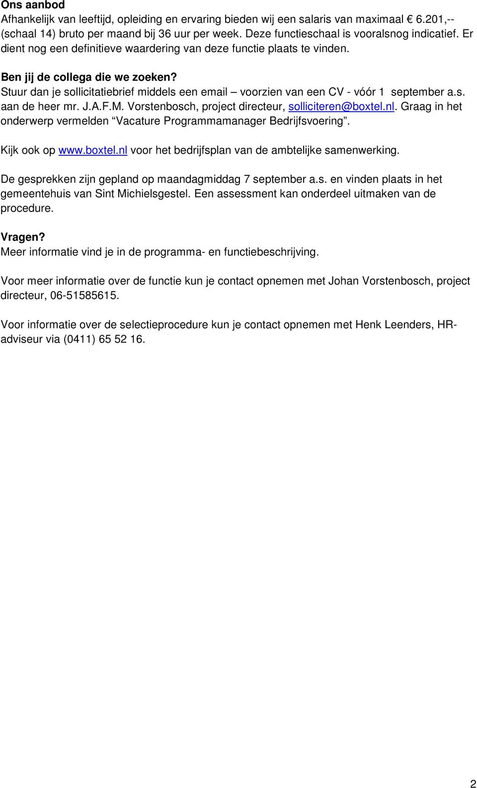 s. aan de heer mr. J.A.F.M. Vorstenbosch, project directeur, solliciteren@boxtel.nl. Graag in het onderwerp vermelden Vacature Programmamanager Bedrijfsvoering. Kijk ook op www.boxtel.nl voor het bedrijfsplan van de ambtelijke samenwerking.