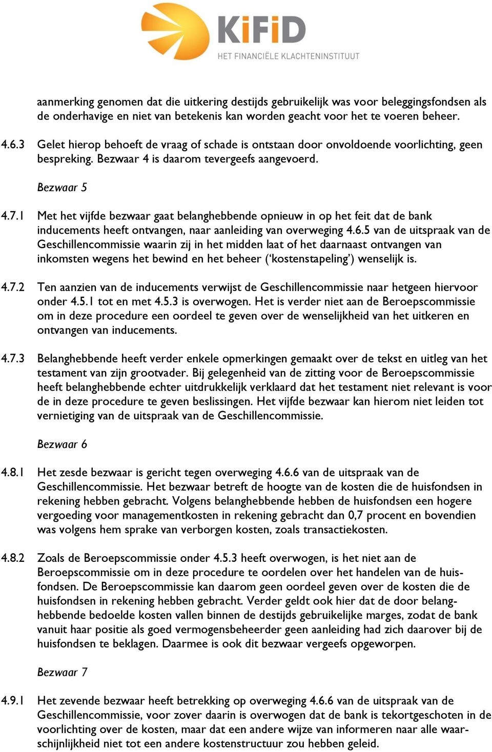 1 Met het vijfde bezwaar gaat belanghebbende opnieuw in op het feit dat de bank inducements heeft ontvangen, naar aanleiding van overweging 4.6.