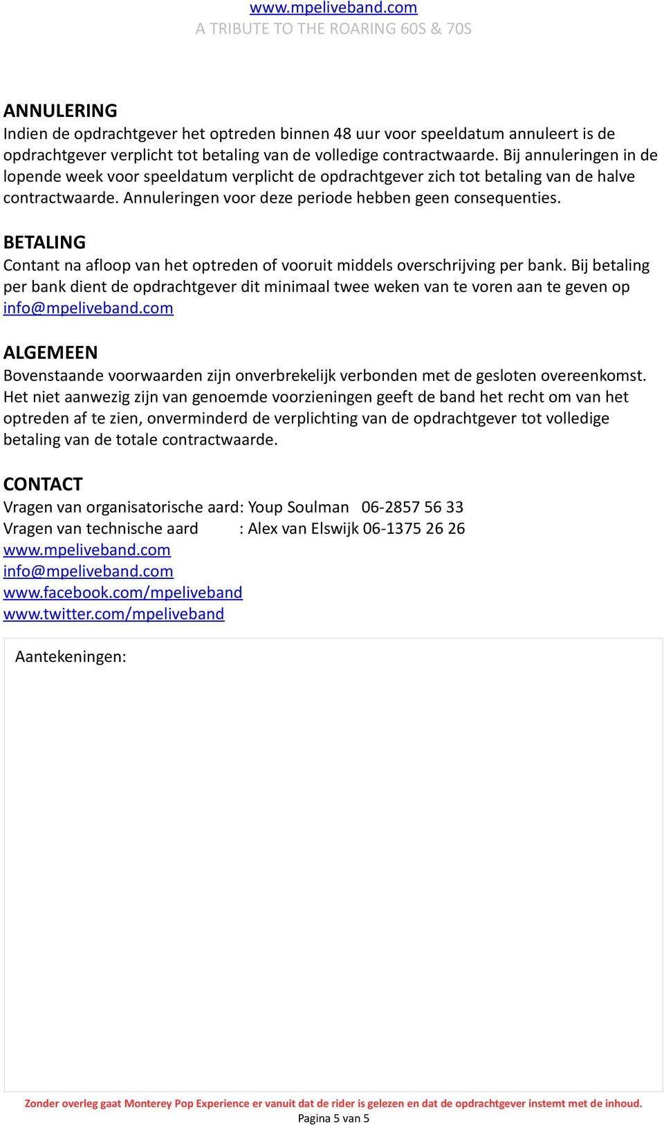 BETALING Contant na afloop van het optreden of vooruit middels overschrijving per bank.