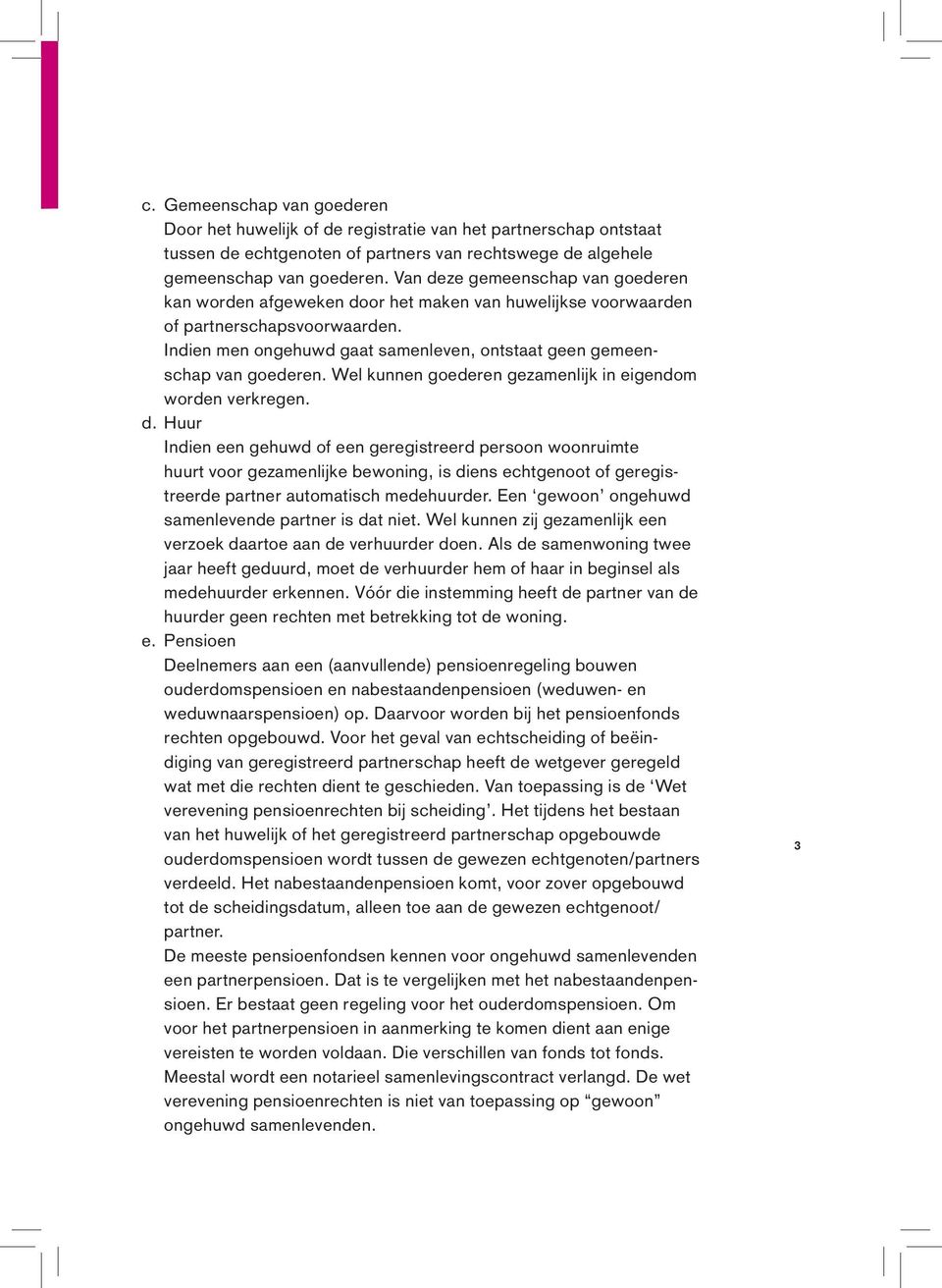 Indien men ongehuwd gaat samenleven, ontstaat geen gemeenschap van goederen. Wel kunnen goederen gezamenlijk in eigendom worden verkregen. d.