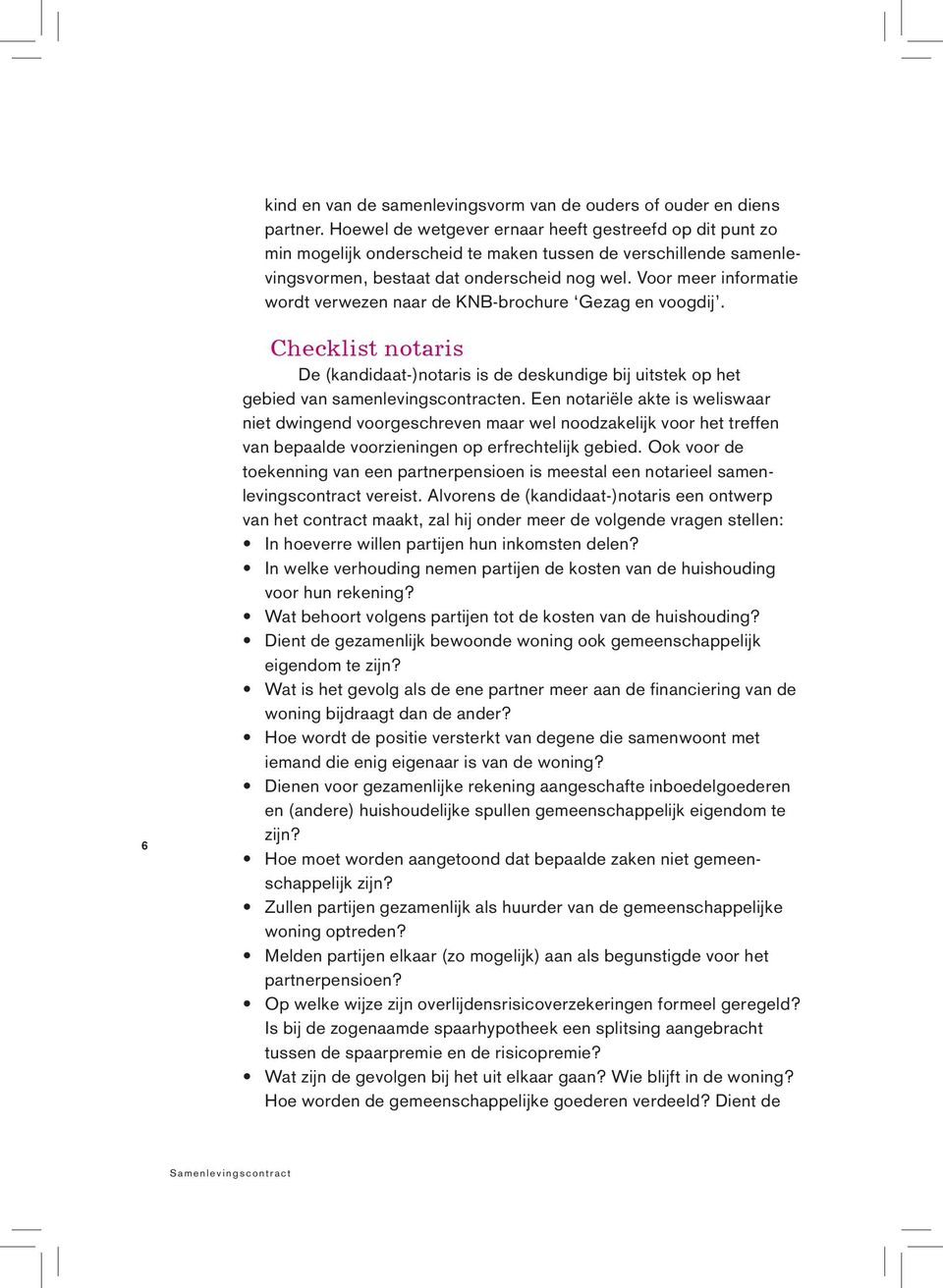 Voor meer informatie wordt verwezen naar de KNB-brochure Gezag en voogdij. 6 Checklist notaris De (kandidaat-)notaris is de deskundige bij uitstek op het gebied van samenlevingscontracten.