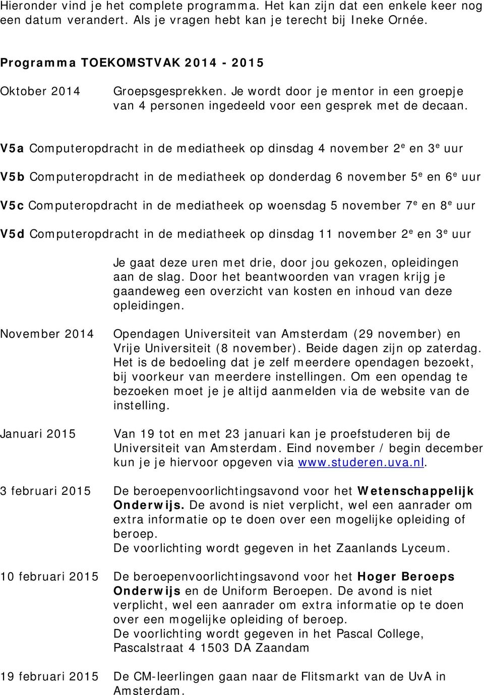 V5a Computeropdracht in de mediatheek op dinsdag 4 november 2 e en 3 e uur V5b Computeropdracht in de mediatheek op donderdag 6 november 5 e en 6 e uur V5c Computeropdracht in de mediatheek op