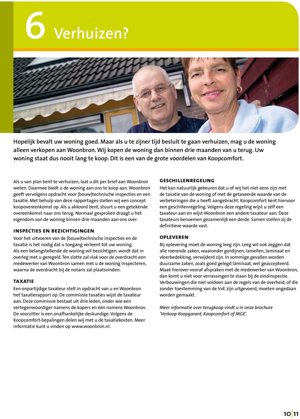 Daarmee biedt u de woning aan ons te koop aan. Woonbron geeft vervolgens opdracht voor (bouw)technische inspecties en een taxatie.