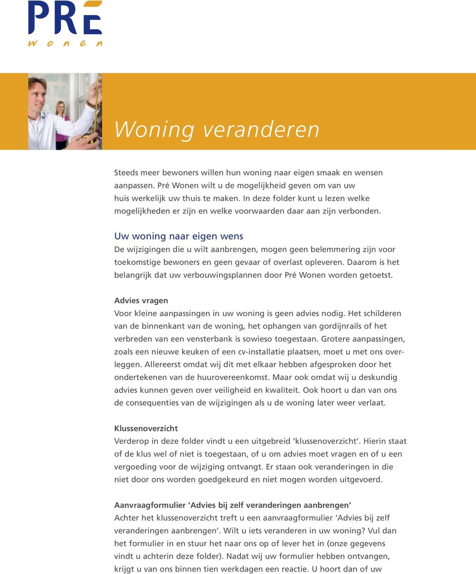 Uw woning naar eigen wens De wijzigingen die u wilt aanbrengen, mogen geen belemmering zijn voor toekomstige bewoners en geen gevaar of overlast opleveren.