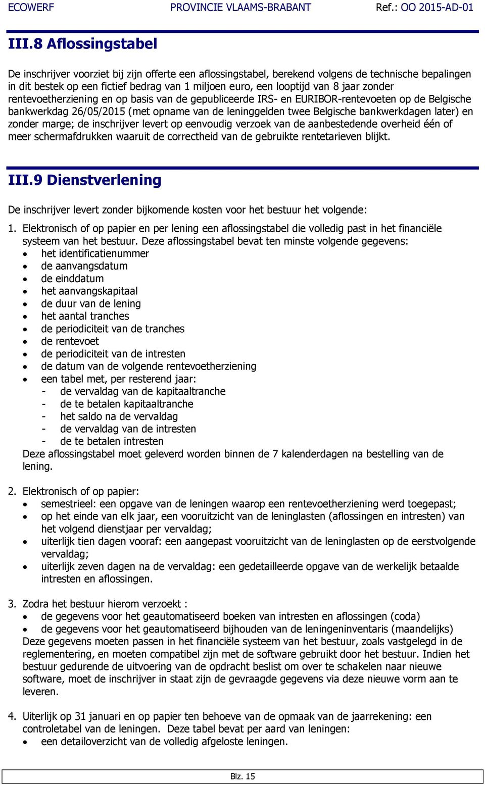 later) en zonder marge; de inschrijver levert op eenvoudig verzoek van de aanbestedende overheid één of meer schermafdrukken waaruit de correctheid van de gebruikte rentetarieven blijkt. III.