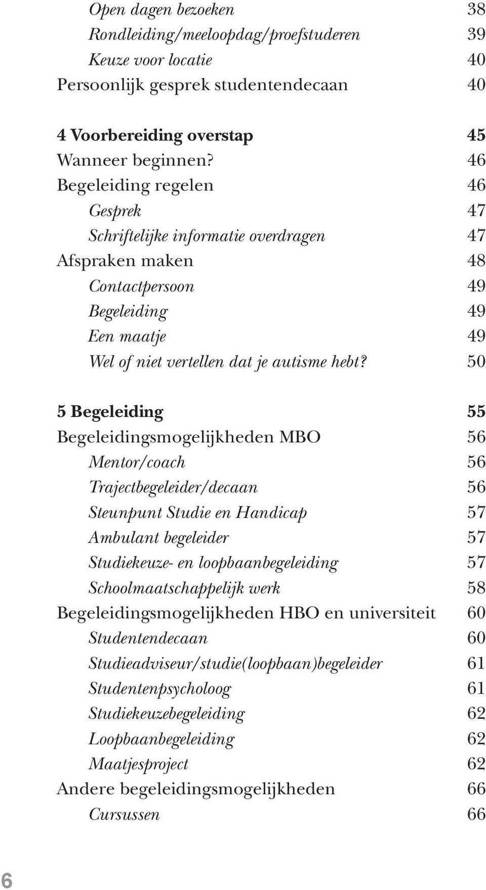 50 5 Begeleiding 55 Begeleidingsmogelijkheden MBO 56 Mentor/coach 56 Trajectbegeleider/decaan 56 Steunpunt Studie en Handicap 57 Ambulant begeleider 57 Studiekeuze- en loopbaanbegeleiding 57