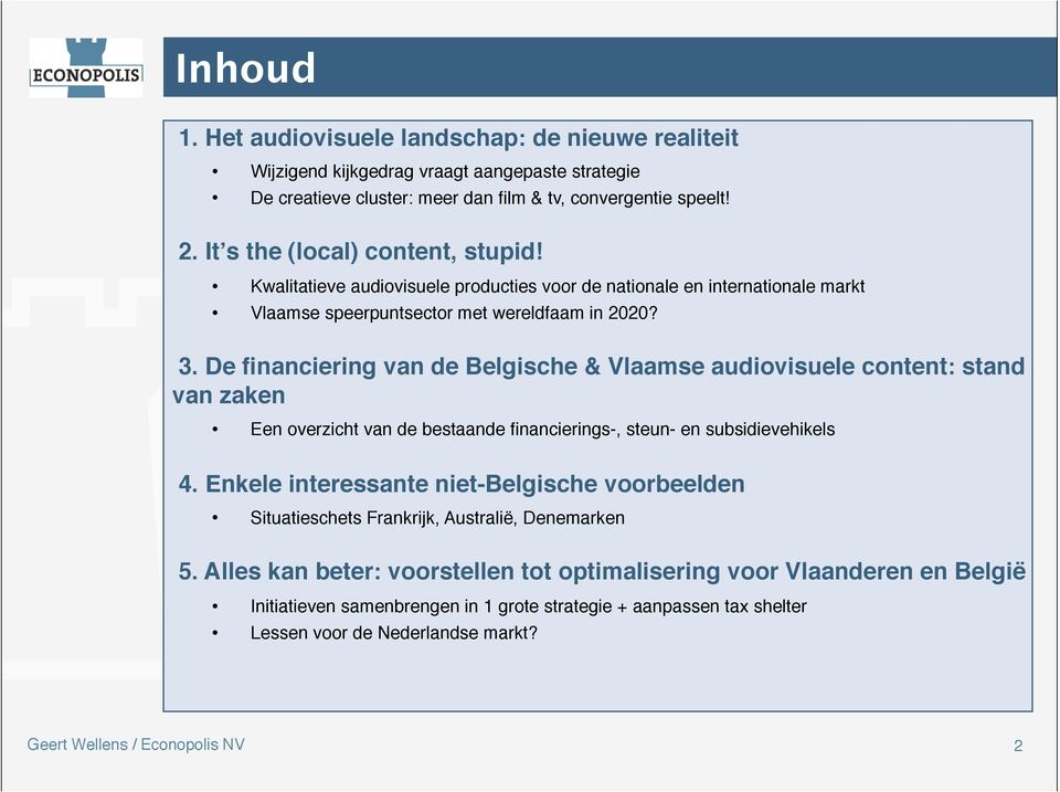 De financiering van de Belgische & Vlaamse audiovisuele content: stand van zaken Een overzicht van de bestaande financierings-, steun- en subsidievehikels 4.