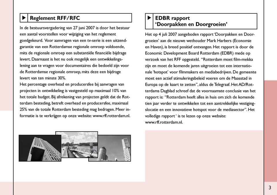 Daarnaast is het nu ook mogelijk een ontwikkelingslening aan te vragen voor documentaires die bedoeld zijn voor de Rotterdamse regionale omroep, mits deze een bijdrage levert van ten minste 30%.