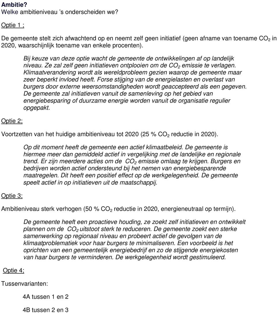 Optie 2; Bij keuze van deze optie wacht de gemeente de ontwikkelingen af op landelijk niveau. Ze zal zelf geen initiatieven ontplooien om de CO 2 emissie te verlagen.