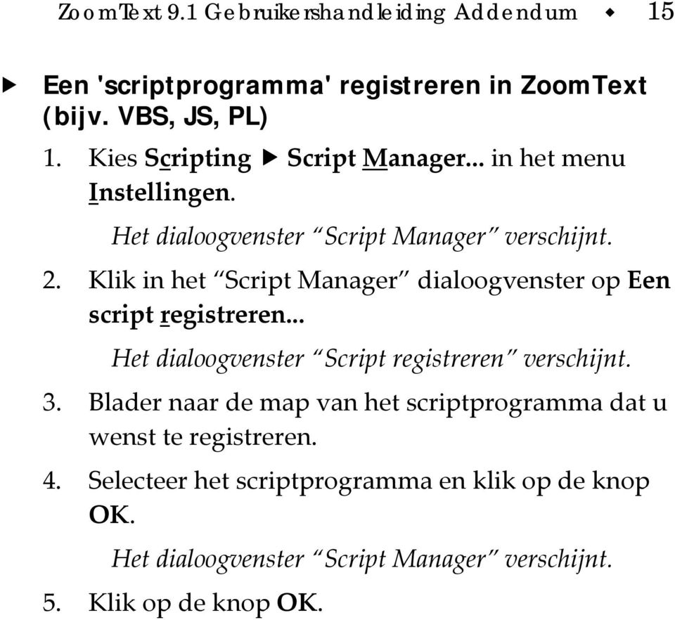 Klik in het Script Manager dialoogvenster op Een script registreren... Het dialoogvenster Script registreren verschijnt. 3.