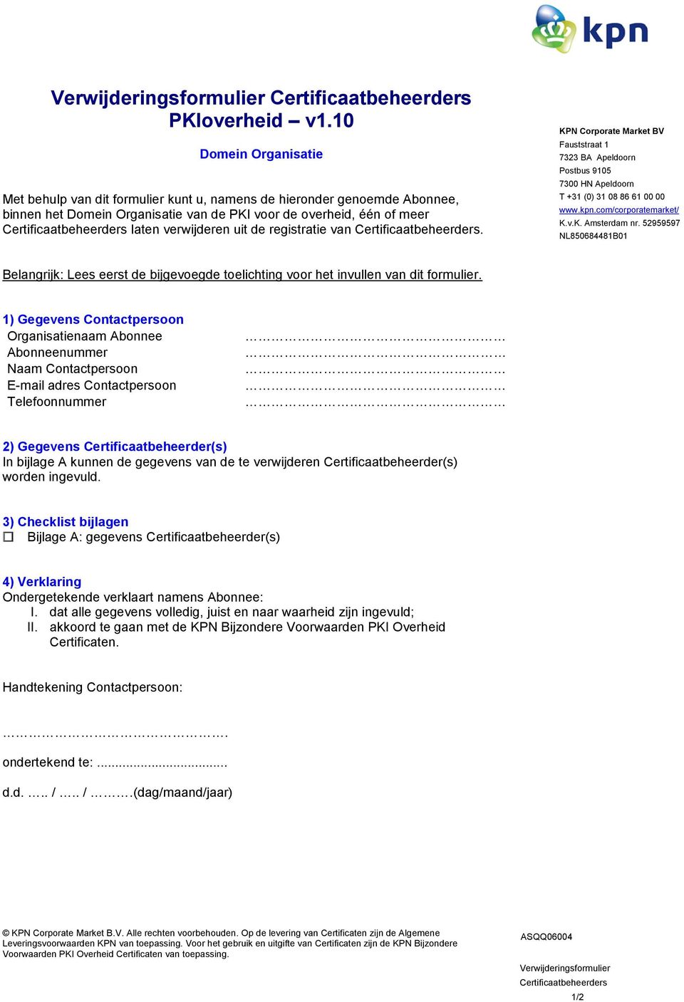 verwijderen uit de registratie van Certificaatbeheerders. KPN Corporate Market BV Fauststraat 1 7323 BA Apeldoorn Postbus 9105 7300 HN Apeldoorn T +31 (0) 31 08 86 61 00 00 www.kpn.