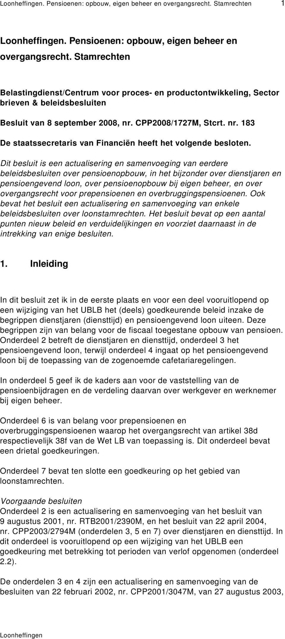 Dit besluit is een actualisering en samenvoeging van eerdere beleidsbesluiten over pensioenopbouw, in het bijzonder over dienstjaren en pensioengevend loon, over pensioenopbouw bij eigen beheer, en