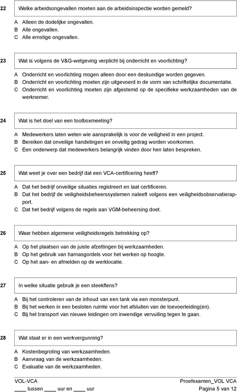 Onderricht en voorlichting moeten zijn uitgevoerd in de vorm van schriftelijke documentatie. Onderricht en voorlichting moeten zijn afgestemd op de specifieke werkzaamheden van de werknemer.