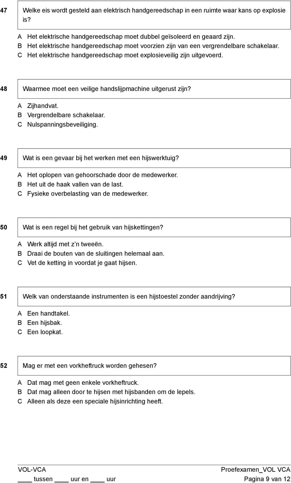 48 Waarmee moet een veilige handslijpmachine uitgerust zijn? Zijhandvat. Vergrendelbare schakelaar. Nulspanningsbeveiliging. 49 Wat is een gevaar bij het werken met een hijswerktuig?