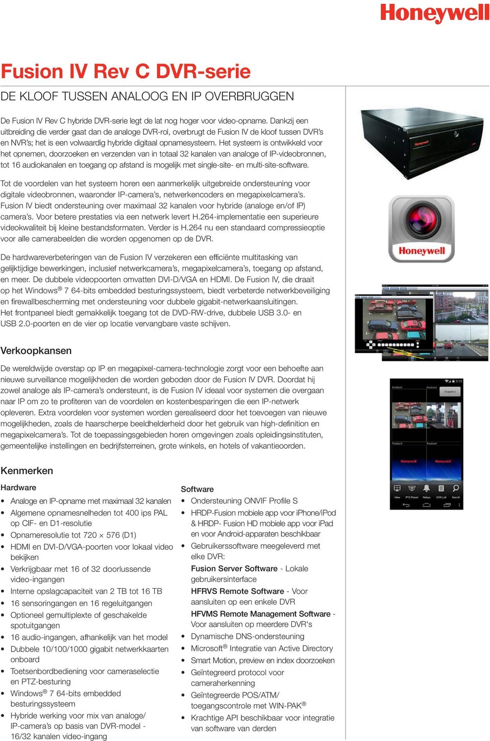 He syseem is onwikkeld voor he opnemen, doorzoeken en verzenden van in oaal 32 kanalen van analoge of IP-videobronnen, o 16 audiokanalen en oegang op afsand is mogelijk me single-sie- en