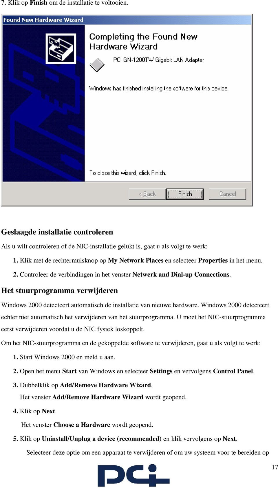 Het stuurprogramma verwijderen Windows 2000 detecteert automatisch de installatie van nieuwe hardware. Windows 2000 detecteert echter niet automatisch het verwijderen van het stuurprogramma.