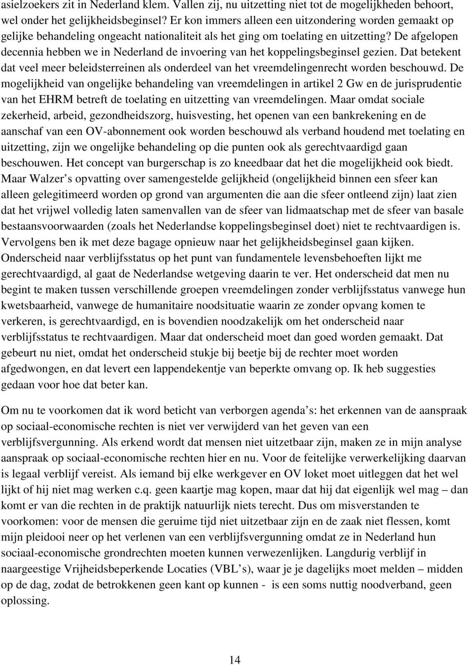 De afgelopen decennia hebben we in Nederland de invoering van het koppelingsbeginsel gezien. Dat betekent dat veel meer beleidsterreinen als onderdeel van het vreemdelingenrecht worden beschouwd.