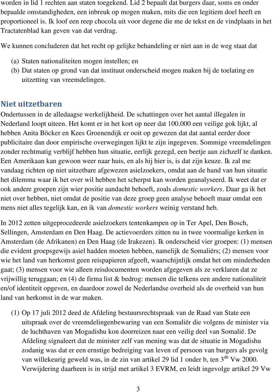 We kunnen concluderen dat het recht op gelijke behandeling er niet aan in de weg staat dat (a) Staten nationaliteiten mogen instellen; en (b) Dat staten op grond van dat instituut onderscheid mogen