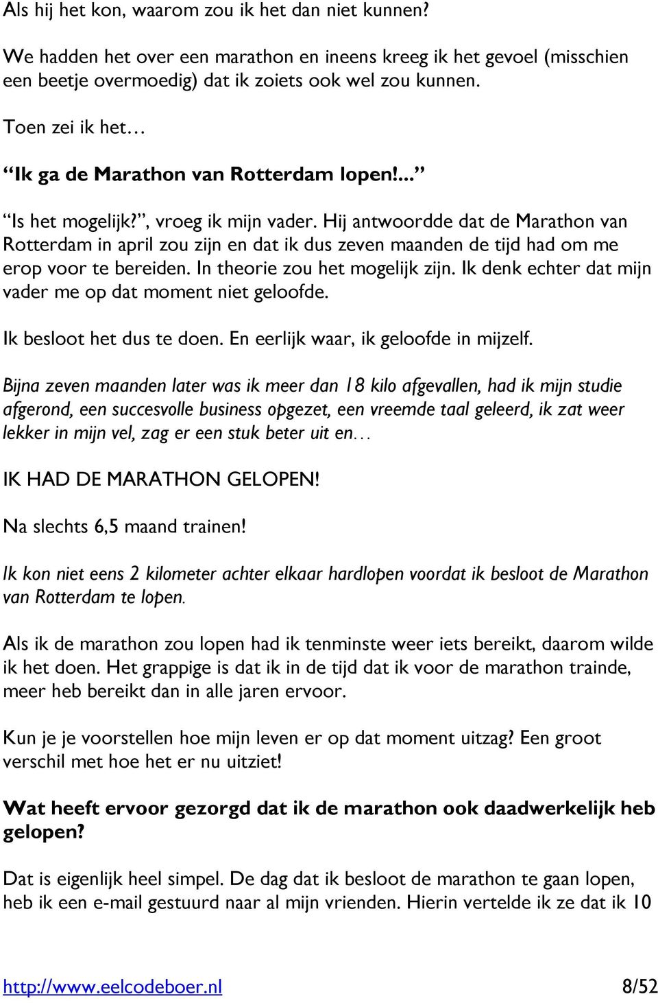 Hij antwoordde dat de Marathon van Rotterdam in april zou zijn en dat ik dus zeven maanden de tijd had om me erop voor te bereiden. In theorie zou het mogelijk zijn.