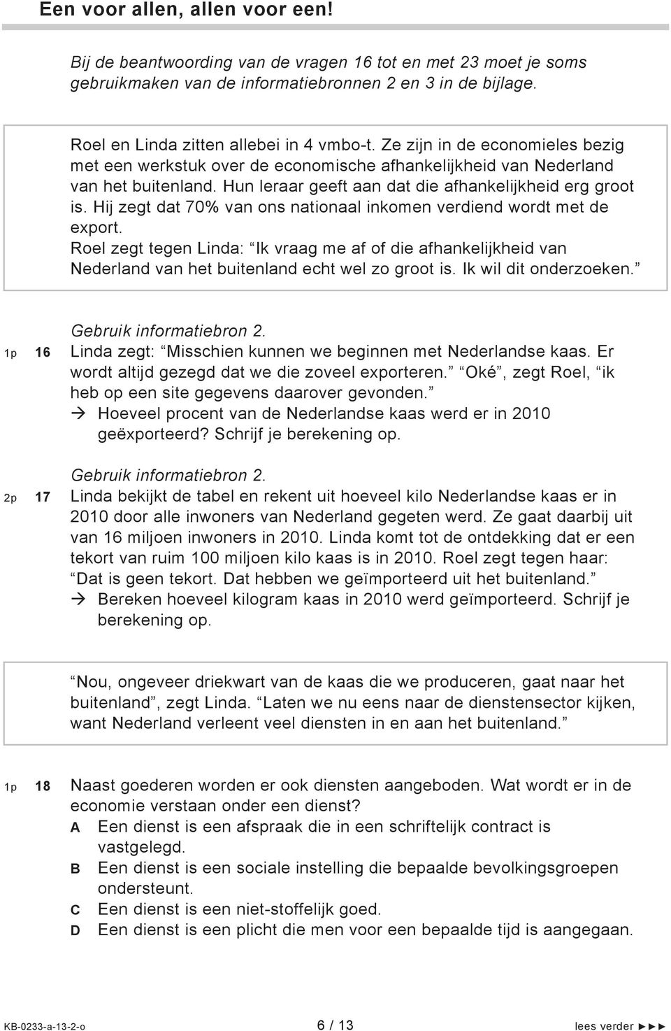 Hij zegt dat 70% van ons nationaal inkomen verdiend wordt met de export. Roel zegt tegen Linda: Ik vraag me af of die afhankelijkheid van Nederland van het buitenland echt wel zo groot is.