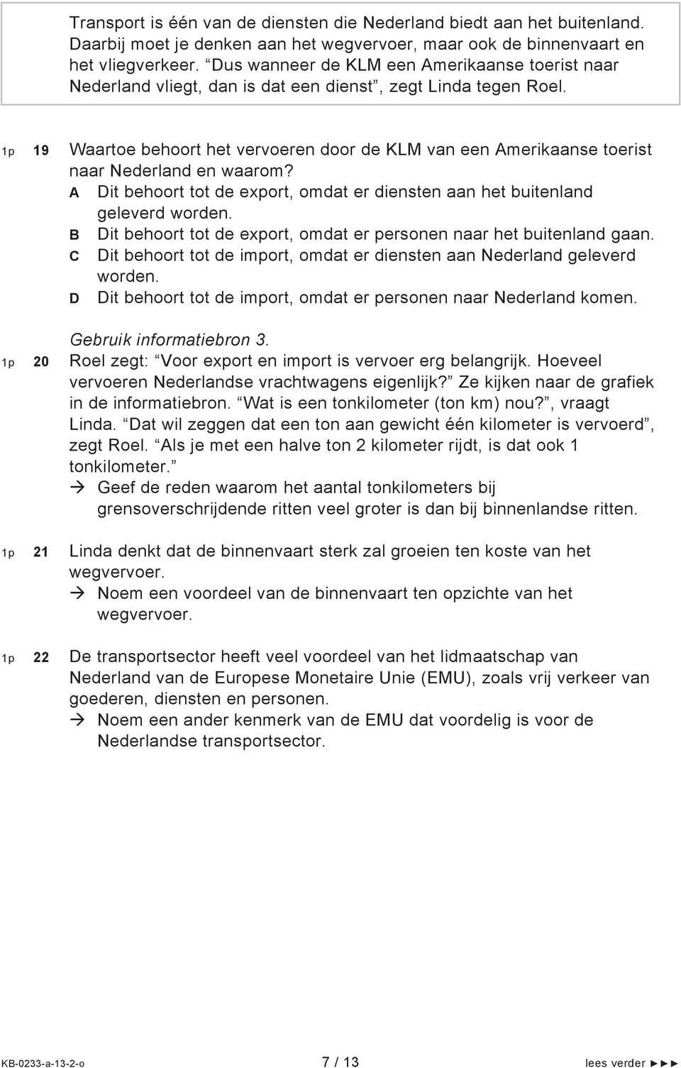 1p 19 Waartoe behoort het vervoeren door de KLM van een Amerikaanse toerist naar Nederland en waarom? A Dit behoort tot de export, omdat er diensten aan het buitenland geleverd worden.