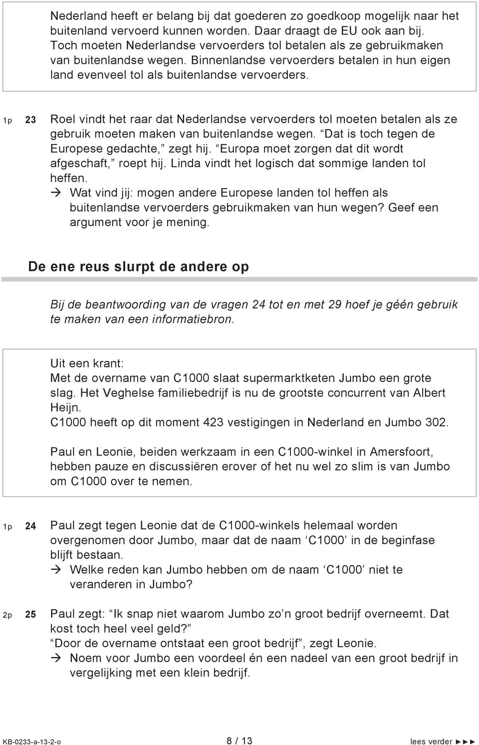 1p 23 Roel vindt het raar dat Nederlandse vervoerders tol moeten betalen als ze gebruik moeten maken van buitenlandse wegen. Dat is toch tegen de Europese gedachte, zegt hij.