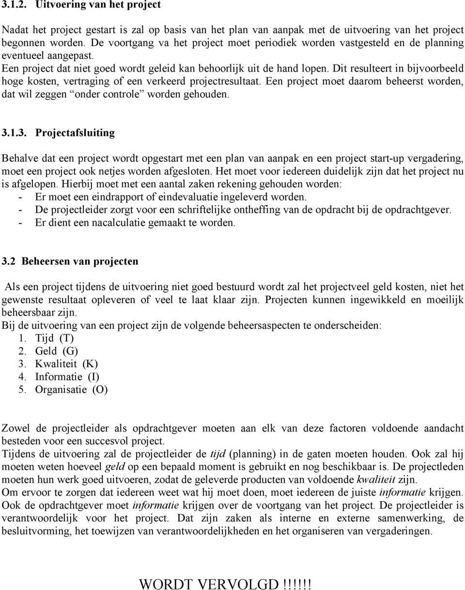 Dit resulteert in bijvoorbeeld hoge kosten, vertraging of een verkeerd projectresultaat. Een project moet daarom beheerst worden, dat wil zeggen onder controle worden gehouden. 3.