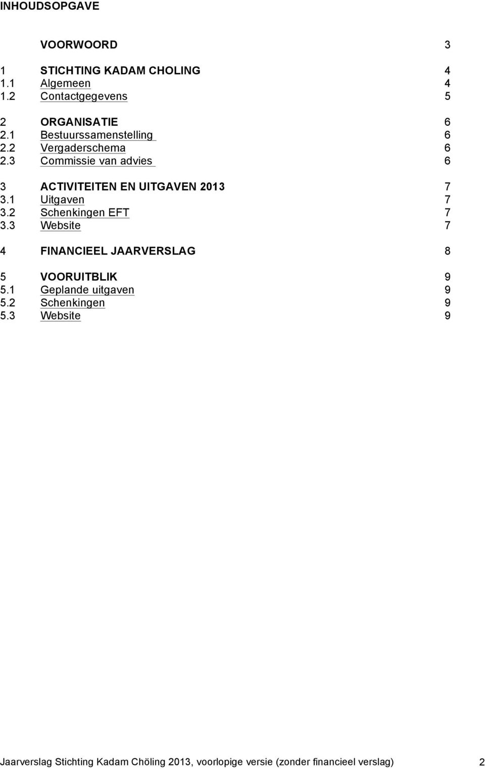 1 Uitgaven 7 3.2 Schenkingen EFT 7 3.3 Website 7 4 FINANCIEEL JAARVERSLAG 8 5 VOORUITBLIK 9 5.