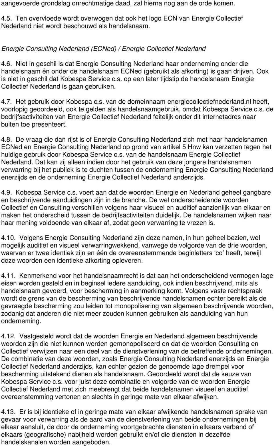 Niet in geschil is dat Energie Consulting Nederland haar onderneming onder die handelsnaam én onder de handelsnaam ECNed (gebruikt als afkorting) is gaan drijven.