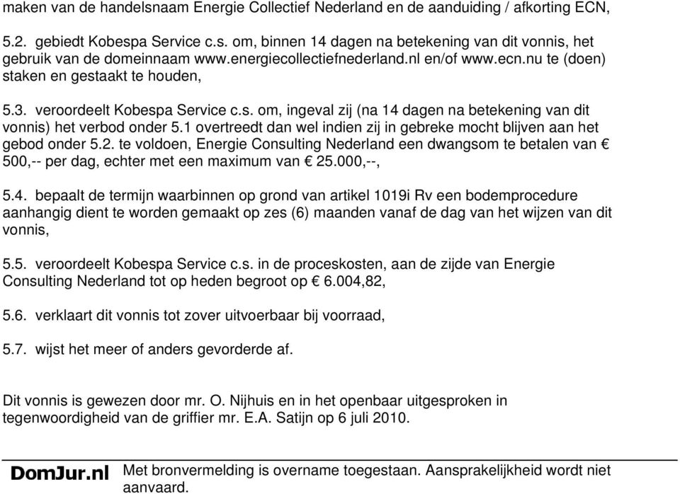 1 overtreedt dan wel indien zij in gebreke mocht blijven aan het gebod onder 5.2. te voldoen, Energie Consulting Nederland een dwangsom te betalen van 500,-- per dag, echter met een maximum van 25.