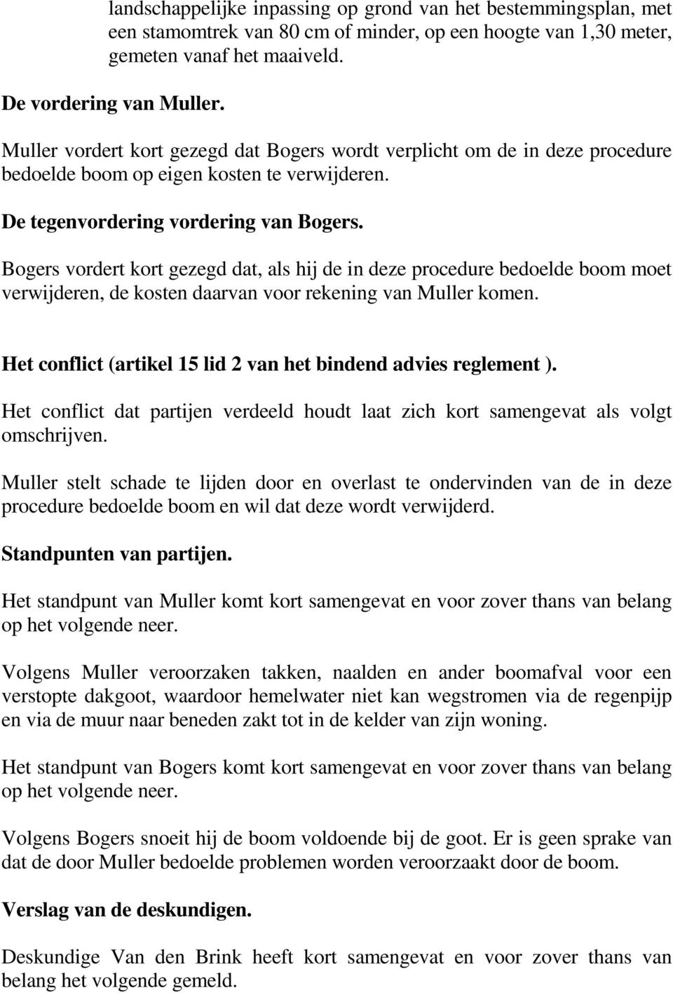 Bogers vordert kort gezegd dat, als hij de in deze procedure bedoelde boom moet verwijderen, de kosten daarvan voor rekening van Muller komen.