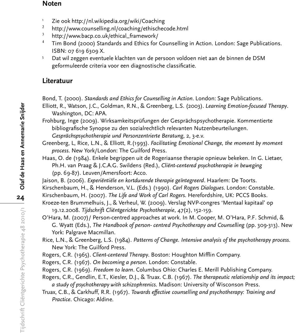 Literatuur Olaf de Haas en Annemarie Snijder 24 Bond, T. (2000). Standards and Ethics for Counselling in Action. London: Sage Publications. Elliott, R., Watson, J.C., Goldman, R.N., & Greenberg, L.S. (2003).