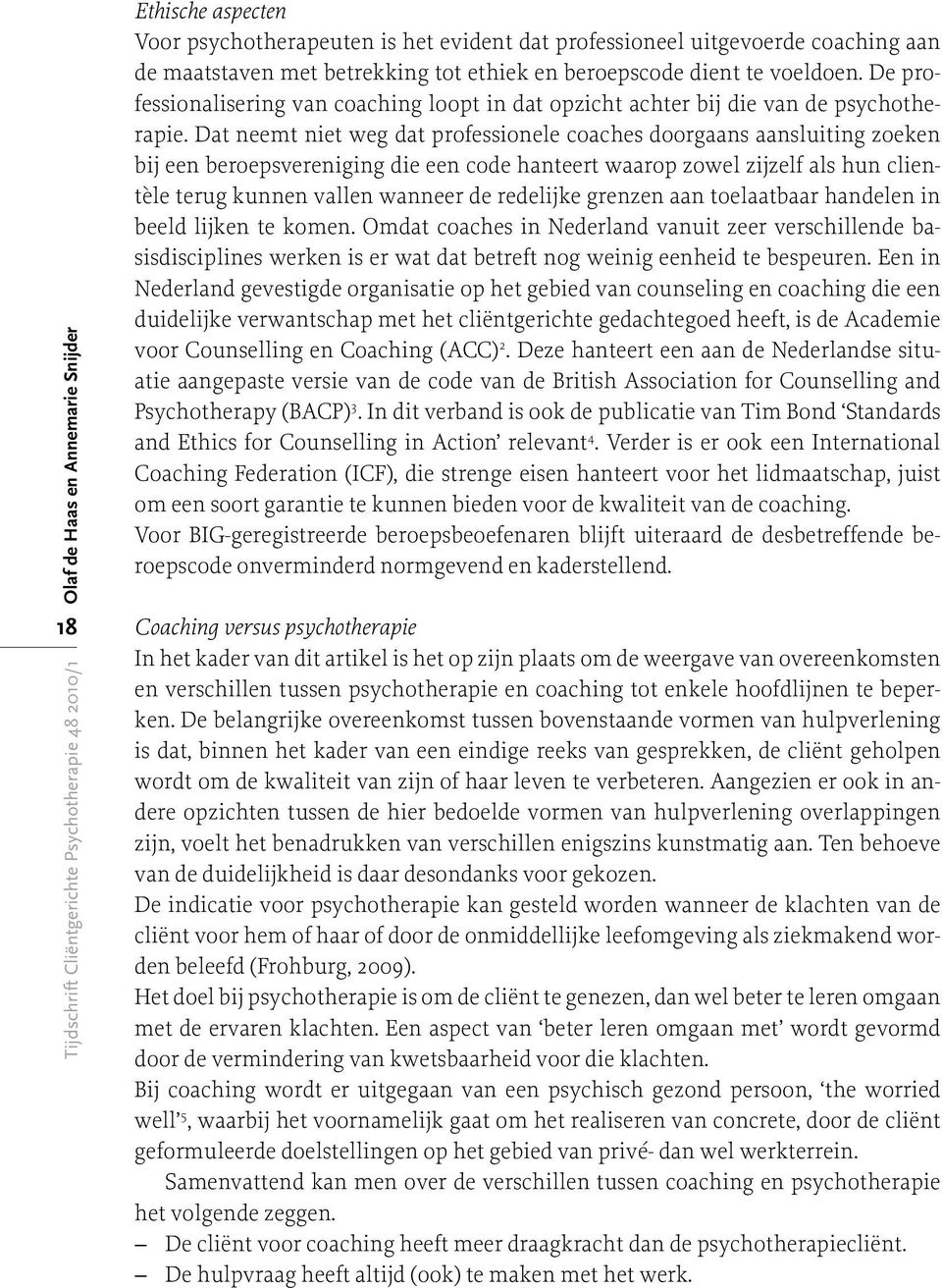 Dat neemt niet weg dat professionele coaches doorgaans aansluiting zoeken bij een beroepsvereniging die een code hanteert waarop zowel zijzelf als hun clientèle terug kunnen vallen wanneer de