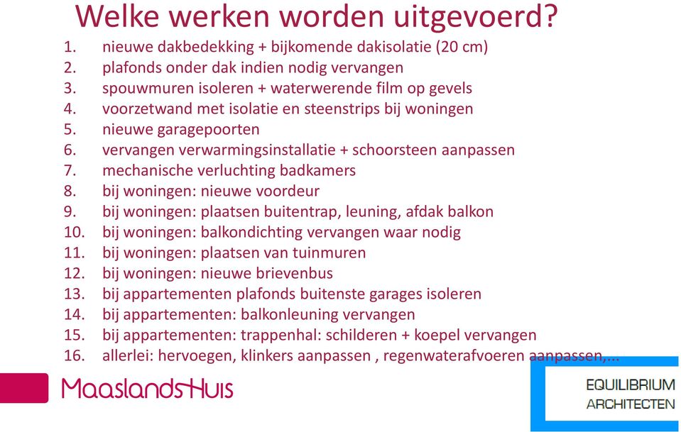 bij woningen: nieuwe voordeur 9. bij woningen: plaatsen buitentrap, leuning, afdak balkon 10. bij woningen: balkondichting vervangen waar nodig 11. bij woningen: plaatsen van tuinmuren 12.