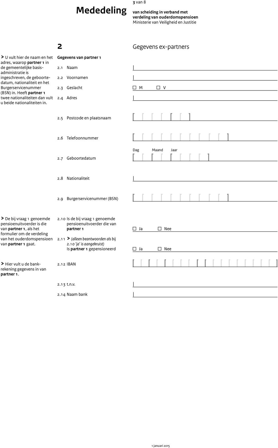 Gegevens van partner 1 2.1 Naam 2.2 Voornamen 2.3 Geslacht 2.4 Adres M V 2.5 Postcode en plaatsnaam 2.6 Telefoonnummer 2.7 Geboortedatum 2.8 Nationaliteit 2.