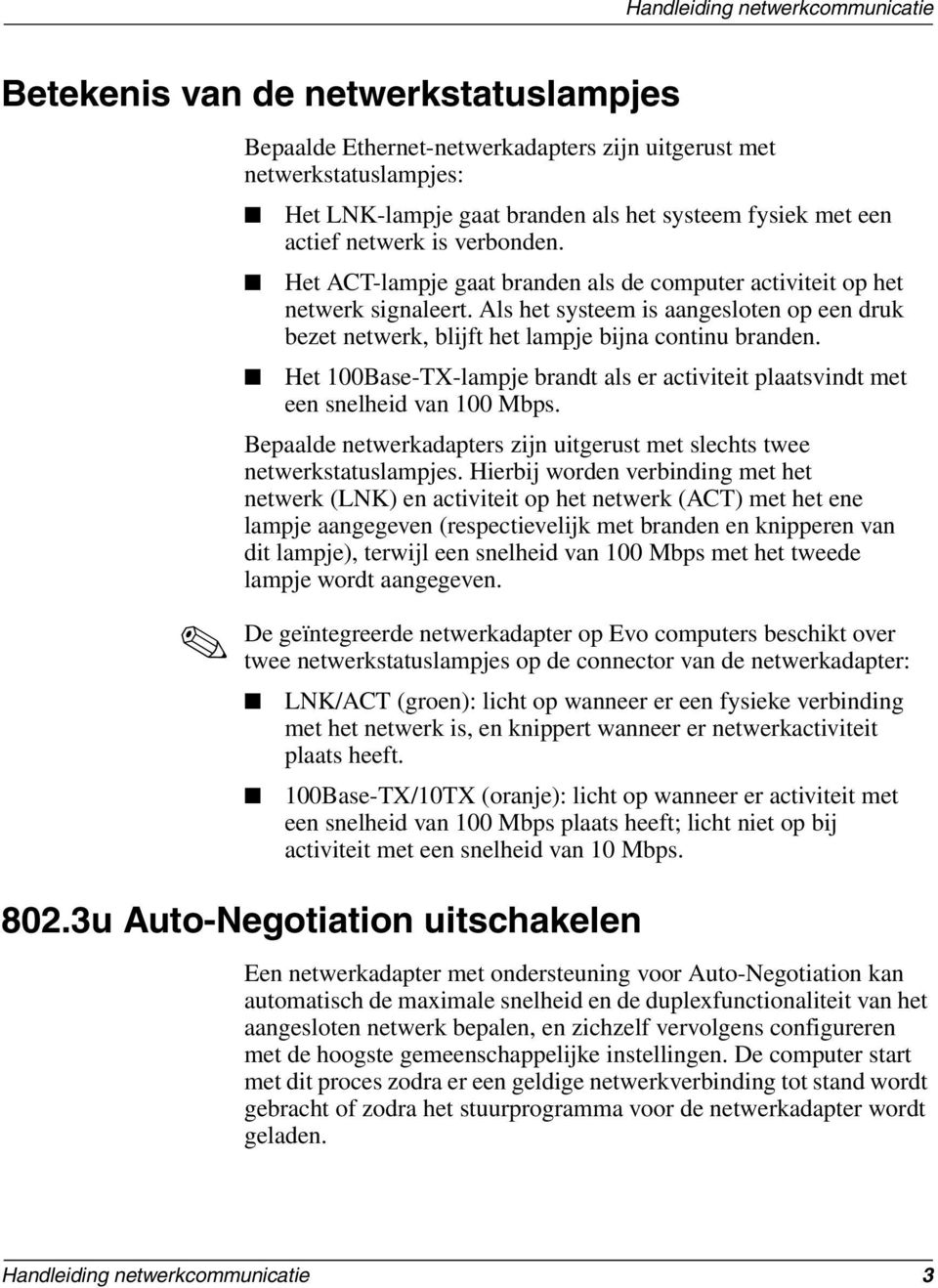 Het 100Base-TX-lampje brandt als er activiteit plaatsvindt met een snelheid van 100 Mbps. Bepaalde netwerkadapters zijn uitgerust met slechts twee netwerkstatuslampjes.