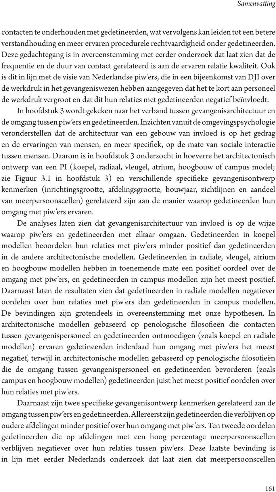 Ook is dit in lijn met de visie van Nederlandse piw ers, die in een bijeenkomst van DJI over de werkdruk in het gevangeniswezen hebben aangegeven dat het te kort aan personeel de werkdruk vergroot en