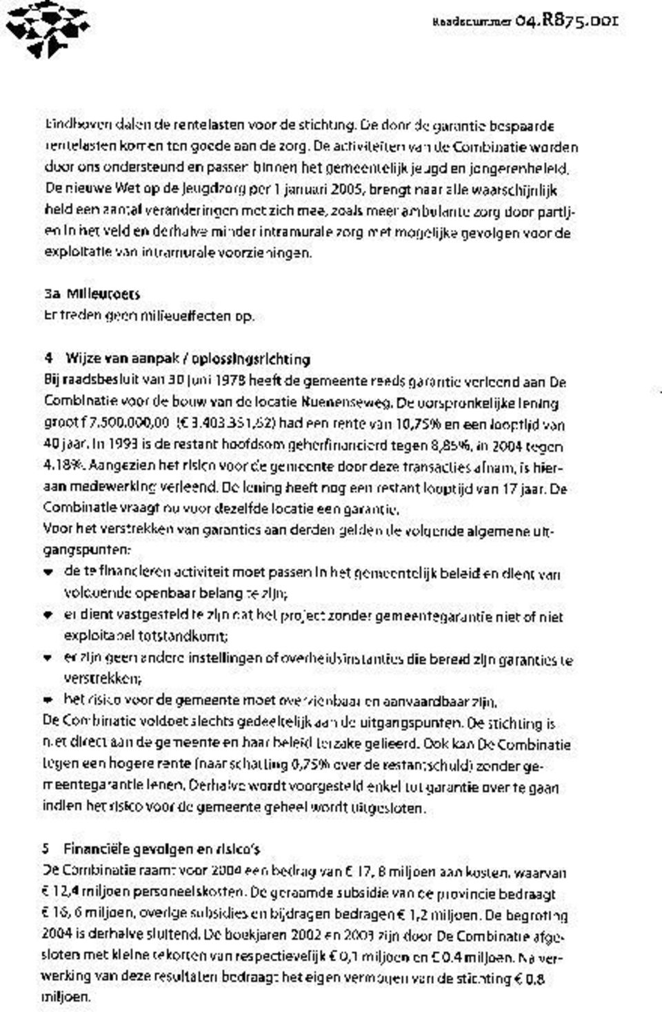 De nieuwe Wet op de jeugdzorg per 1 januari 2005, brengt naar alle waarschijnlijkheid een aantal veranderingen met zich mee, zoals meer ambulante zorg door partijen in het veld en derhalve minder