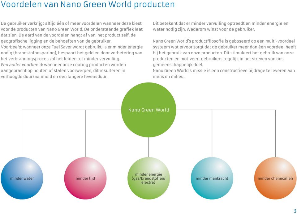 Voorbeeld: wanneer onze Fuel Saver wordt gebruikt, is er minder energie nodig (brandstofbesparing), bespaart het geld en door verbetering van het verbrandingsproces zal het leiden tot minder