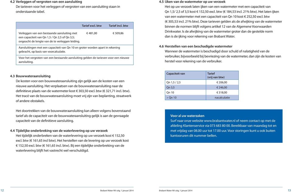 Aansluitingen met een capaciteit van Qn 10 en groter worden apart in rekening gebracht, op basis van voorcalculatie.