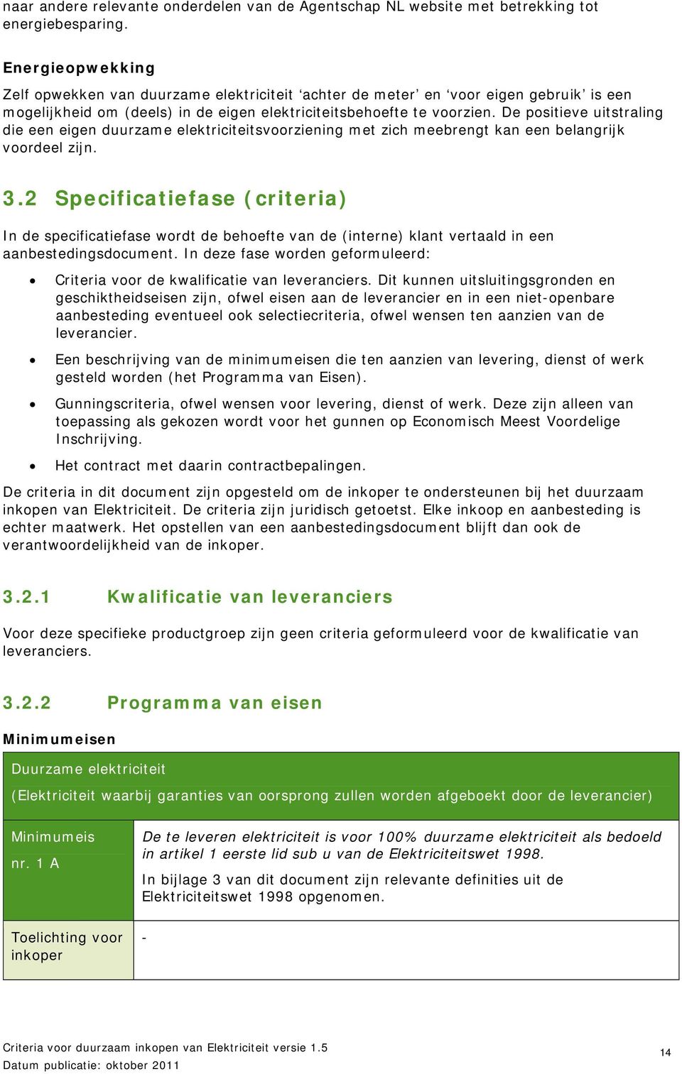 De positieve uitstraling die een eigen duurzame elektriciteitsvoorziening met zich meebrengt kan een belangrijk voordeel zijn. 3.