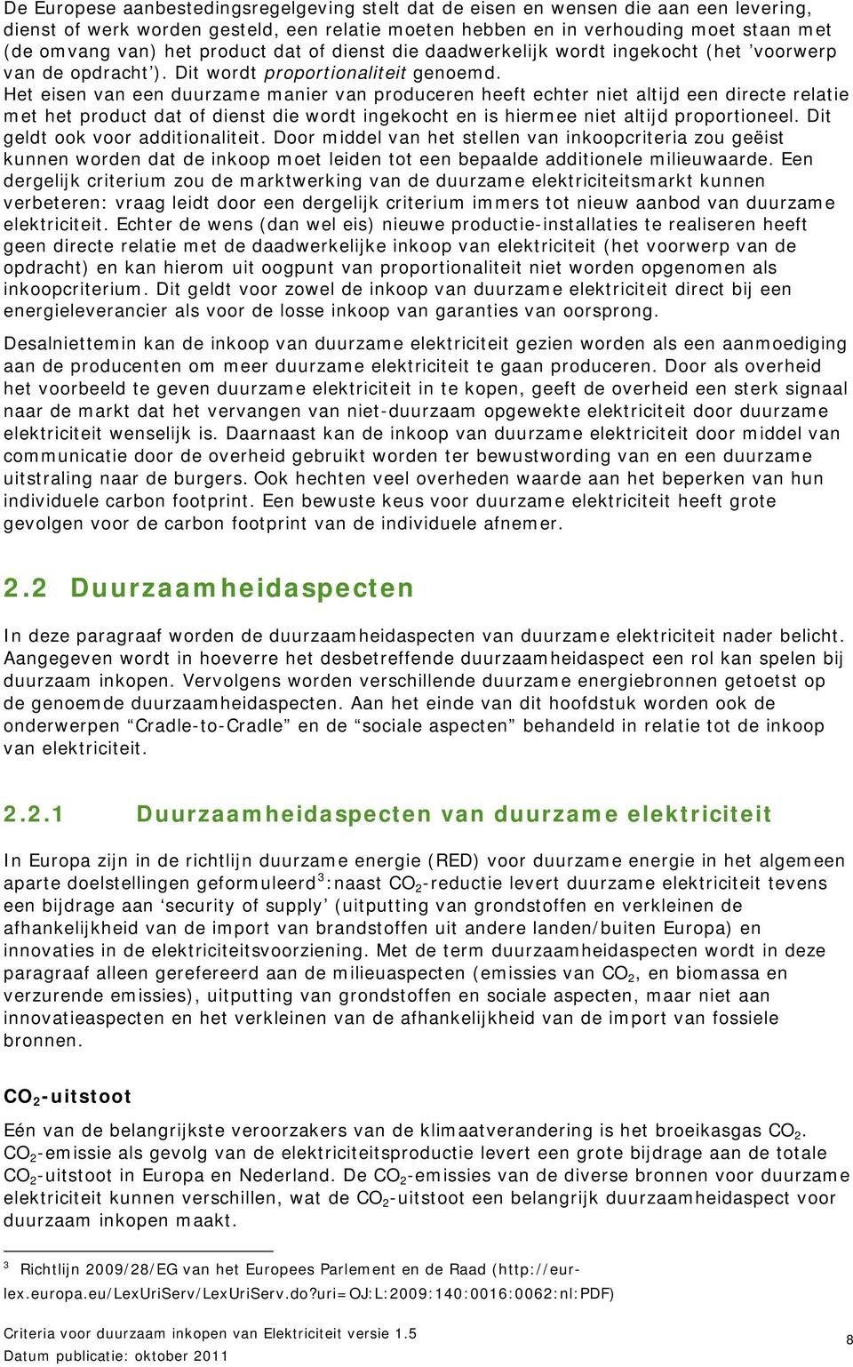 Het eisen van een duurzame manier van produceren heeft echter niet altijd een directe relatie met het product dat of dienst die wordt ingekocht en is hiermee niet altijd proportioneel.